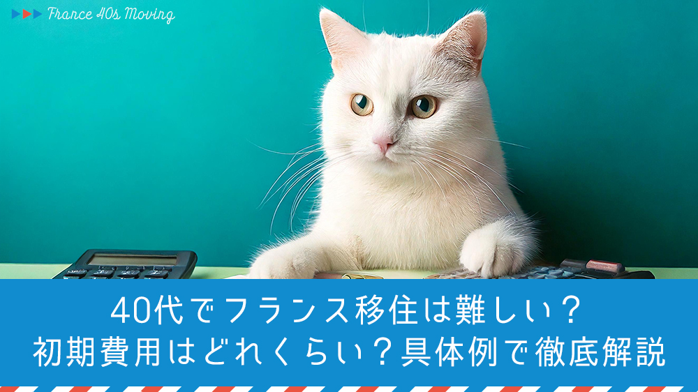 40代でフランス移住は難しい？初期費用はどれくらい？具体例で徹底解説