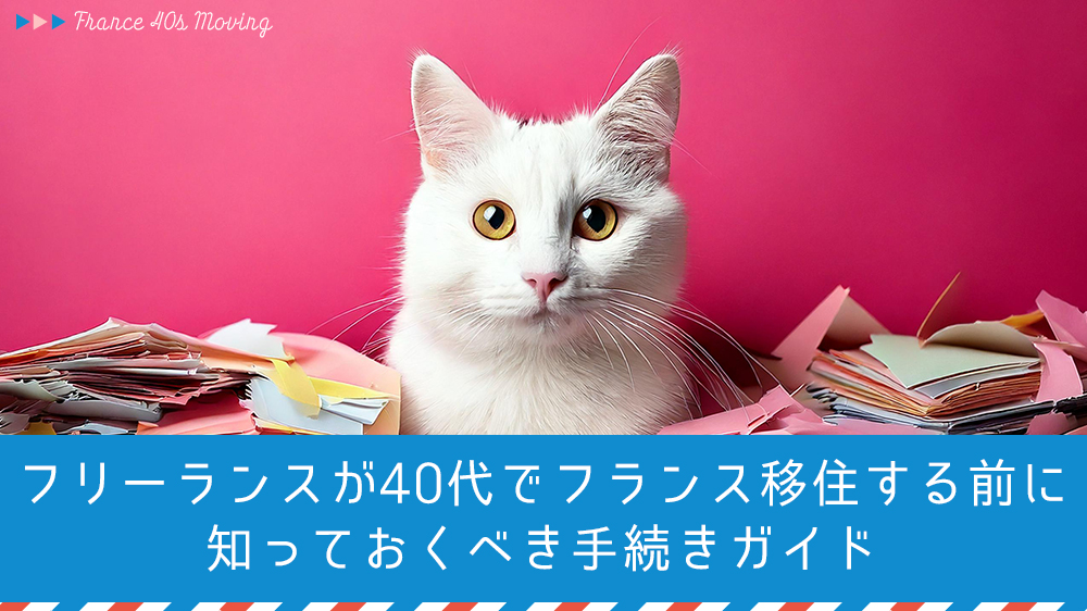 フリーランスが40代でフランス移住する前に知っておくべき手続きガイド